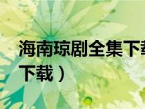 海南琼剧全集下载mp3(海南琼剧mp3免费下载) 海南琼剧全集下载mp3(海南琼剧mp3免费下载)