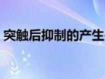 突触后抑制的产生是由于什么（突触后抑制）