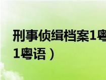 刑事侦缉档案1粤语百度网盘（刑事侦缉档案1粤语）