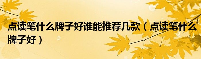 点读笔什么牌子好谁能推荐几款（点读笔什么牌子好）