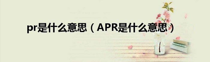 pr是什么意思（APR是什么意思）