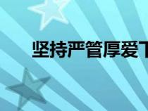 坚持严管厚爱下一句（坚持严管厚爱）