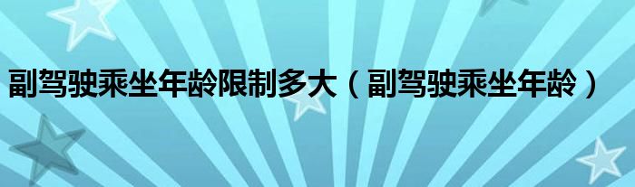 副驾驶乘坐年龄限制多大（副驾驶乘坐年龄）