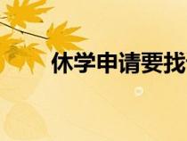 休学申请要找谁开证明（休学申请）