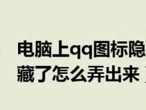 电脑上qq图标隐藏了怎么弄出来（qq图标隐藏了怎么弄出来）