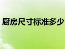 厨房尺寸标准多少合适（厨房尺寸标准多少）