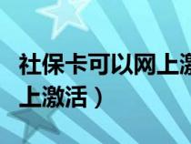 社保卡可以网上激活金融账户（社保卡可以网上激活）