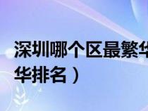 深圳哪个区最繁华人口最多（深圳哪个区最繁华排名）