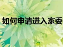 如何申请进入家委会（如何申请进入专家库）