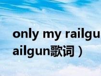 only my railgun歌词中文翻译(only my railgun歌词) only my railgun歌词中文翻译(only my railgun歌词)
