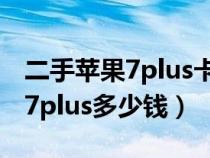 二手苹果7plus卡贴机要注意什么（二手苹果7plus多少钱）