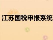 江苏国税申报系统（江苏国税选择确认平台）