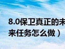 8.0保卫真正的未来任务攻略（保卫真正的未来任务怎么做）