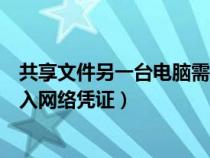 共享文件另一台电脑需要输入网络凭证密码（局域网共享输入网络凭证）