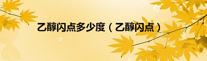 乙醇闪点多少度（乙醇闪点）