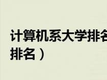 计算机系大学排名录取分数线（计算机系大学排名）