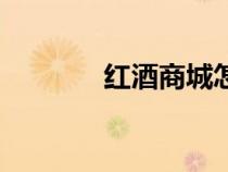 红酒商城怎么做（红酒商城）