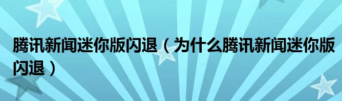 腾讯新闻迷你版闪退（为什么腾讯新闻迷你版闪退）