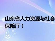 山东省人力资源与社会保障厅网站(山东省人力资源与社会保障厅) 山东省人力资源与社会保障厅网站(山东省人力资源与社会保障厅)