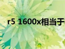 r5 1600x相当于英特尔几代（r5 1600x）