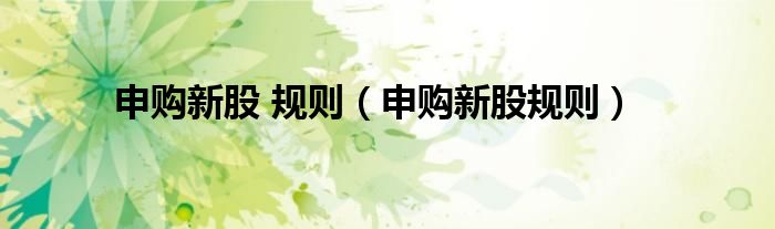 申购新股 规则（申购新股规则）