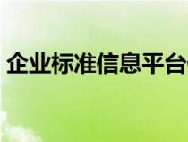 企业标准信息平台作用（企业标准信息平台）
