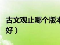 古文观止哪个版本好初学（古文观止哪个版本好）