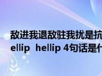 敌进我退敌驻我扰是抗战期（论持久战经典句子敌退我进 hellip  hellip 4句话是什么）