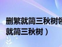 删繁就简三秋树领异标新二月花的意思（删繁就简三秋树）