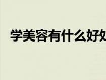 学美容有什么好处（学美容学费一般多少）