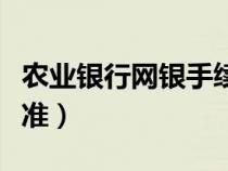 农业银行网银手续费（农业银行转账手续费标准）