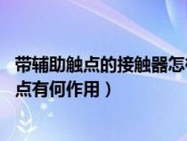带辅助触点的接触器怎样接线（有辅助触点的断路器 辅助触点有何作用）