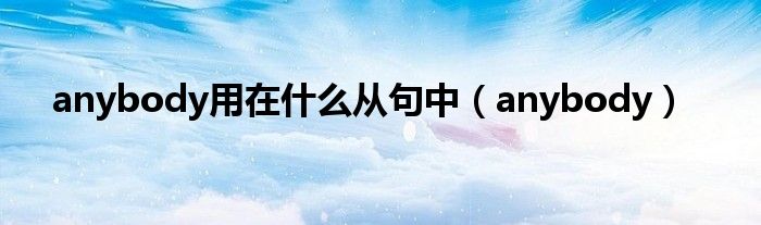 anybody用在什么从句中（anybody）