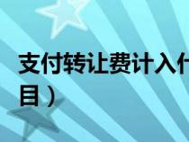 支付转让费计入什么科目（转让费计入什么科目）