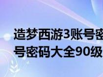 造梦西游3账号密码大全75级（造梦西游3账号密码大全90级）
