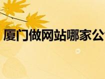 厦门做网站哪家公司好（做网站哪家公司好）