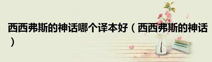 西西弗斯的神话哪个译本好（西西弗斯的神话）