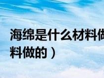 海绵是什么材料做的有甲醛吗（海绵是什么材料做的）