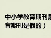 中小学教育期刊是省级还是国家级（中小学教育期刊是假的）