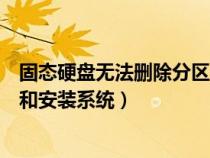 固态硬盘无法删除分区也无法格式化（固态硬盘无法格式化和安装系统）