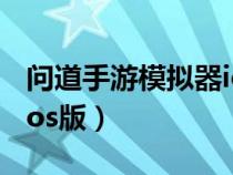 问道手游模拟器ios版下载(问道手游模拟器ios版) 问道手游模拟器ios版下载(问道手游模拟器ios版)