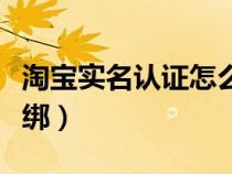 淘宝实名认证怎么通过（淘宝实名认证怎么解绑）