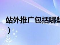 站外推广包括哪些内容（站外推广是什么意思）
