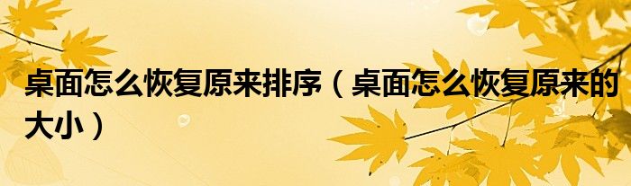 桌面怎么恢复原来排序（桌面怎么恢复原来的大小）