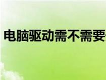 电脑驱动需不需要升级（电脑驱动需要更新）
