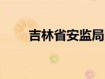 吉林省安监局网站（吉林省安监局）