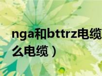 nga和bttrz电缆哪个贵(NG A或BTLY 是什么电缆) nga和bttrz电缆哪个贵(NG A或BTLY 是什么电缆)