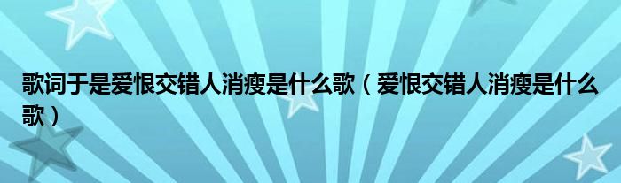歌词于是爱恨交错人消瘦是什么歌（爱恨交错人消瘦是什么歌）