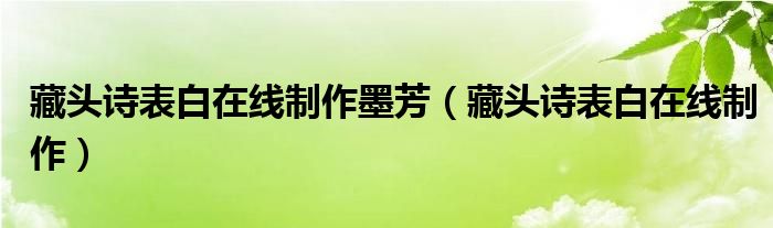 藏头诗表白在线制作墨芳（藏头诗表白在线制作） 