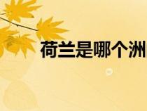 荷兰是哪个洲的（荷兰是哪个国家）